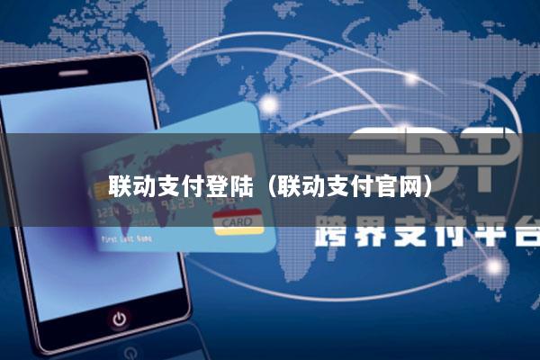 联动支付登陆(联动支付官网)