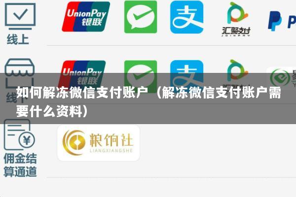 如何解冻微信支付账户(解冻微信支付账户需要什么资料)