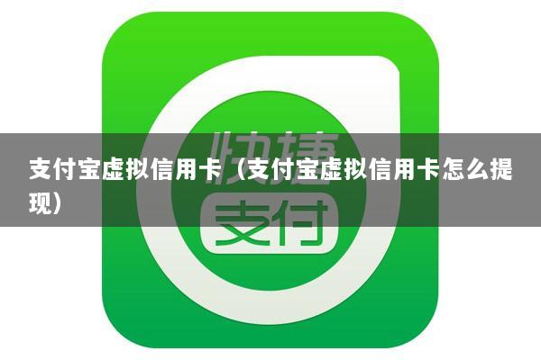 支付宝虚拟信用卡(支付宝虚拟信用卡怎么提现)