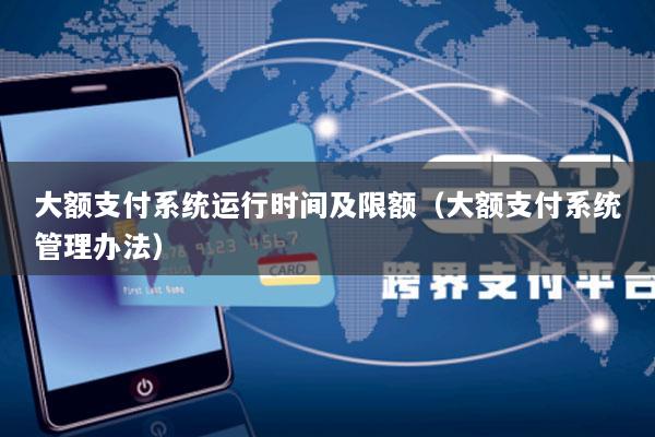 大额支付系统运行时间及限额(大额支付系统管理办法)