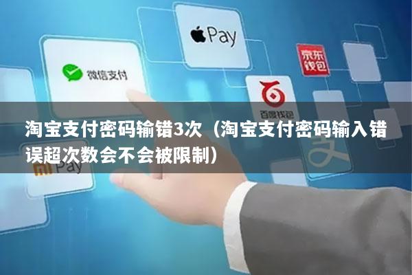 淘宝支付密码输错3次(淘宝支付密码输入错误超次数会不会被限制)