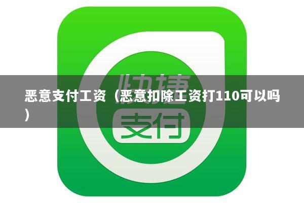 恶意支付工资(恶意扣除工资打110可以吗)