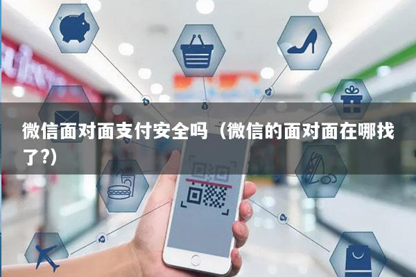 微信面对面支付安全吗(微信的面对面在哪找了?)