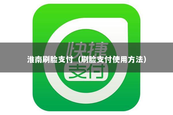 淮南刷脸支付(刷脸支付使用方法)
