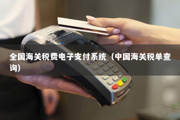 全国海关税费电子支付系统(中国海关税单查询)