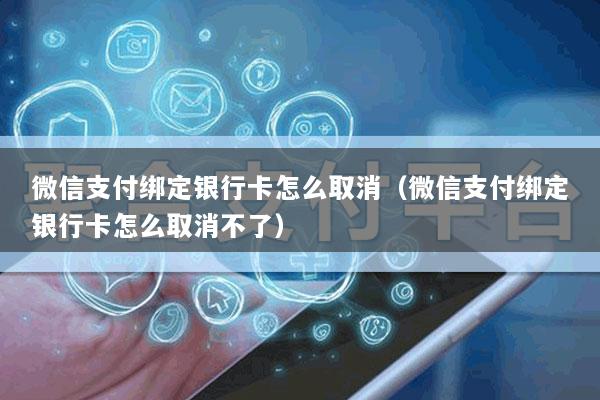 微信支付绑定银行卡怎么取消(微信支付绑定银行卡怎么取消不了)