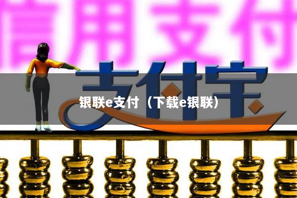 银联e支付(下载e银联)